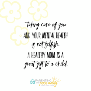 Taking care of you and your mental health is not selfish a healthy mom is a great gift to a child