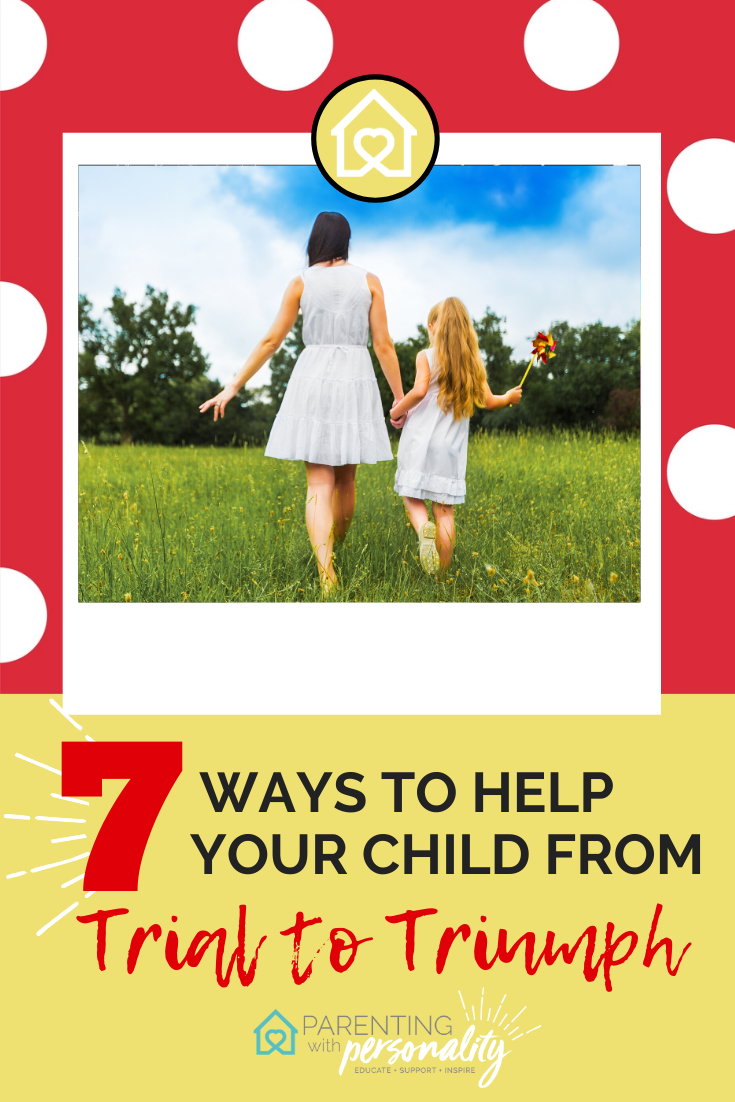 7 ways to help your child from trial to triumph