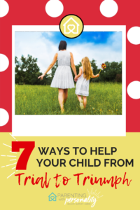 7 Ways to Help Your Child From Trial to Triumph